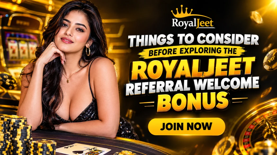 Things to Consider Before Exploring the RoyalJeet Referral Welcome Bonus